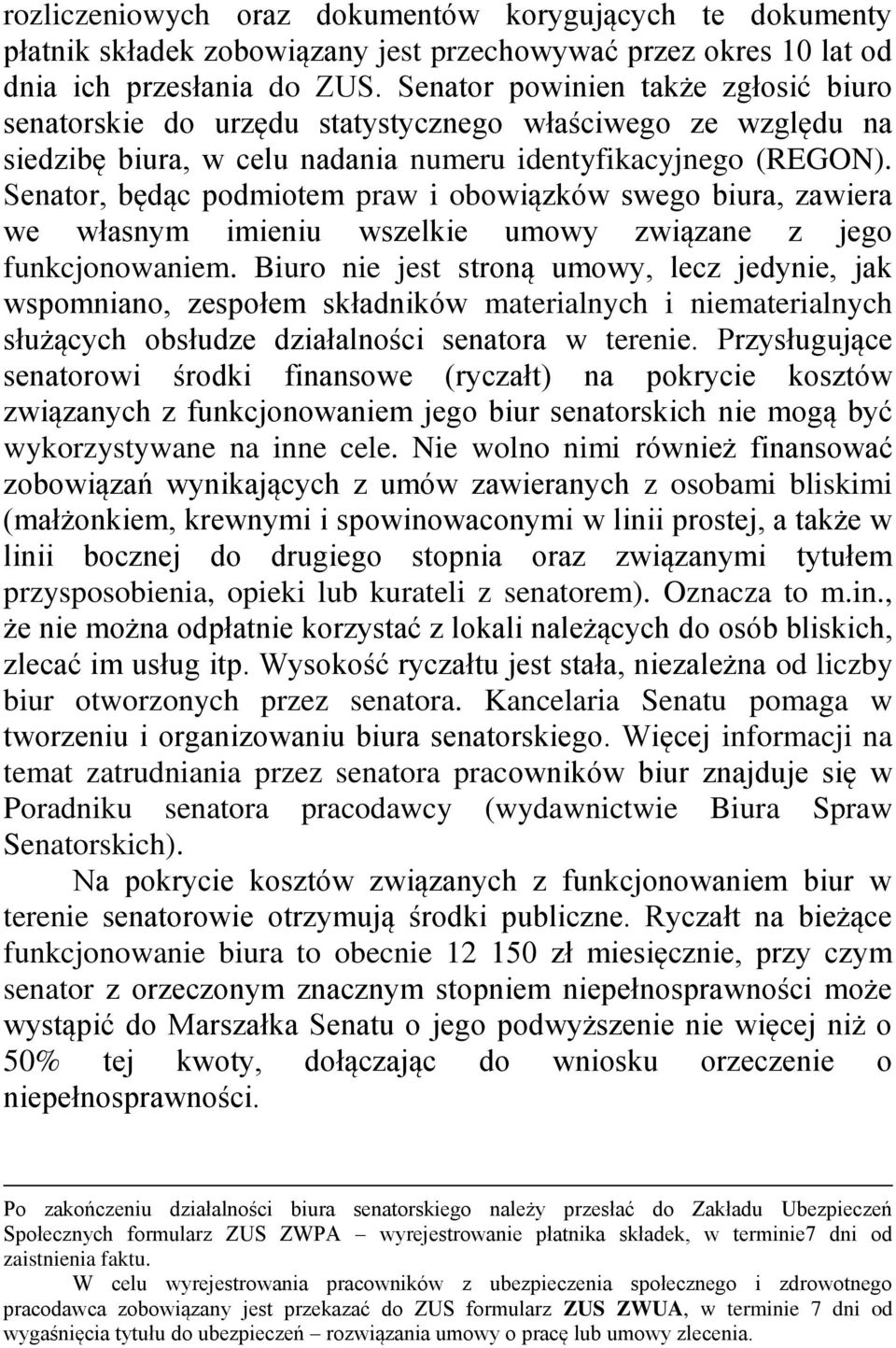 Senator, będąc podmiotem praw i obowiązków swego biura, zawiera we własnym imieniu wszelkie umowy związane z jego funkcjonowaniem.
