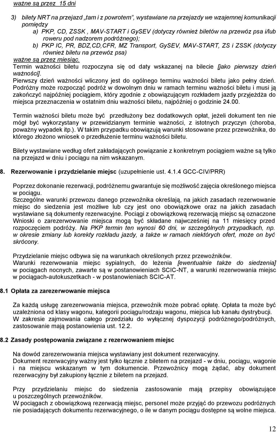 Termin ważności biletu rozpoczyna się od daty wskazanej na bilecie [jako pierwszy dzień ważności]. Pierwszy dzień ważności wliczony jest do ogólnego terminu ważności biletu jako pełny dzień.