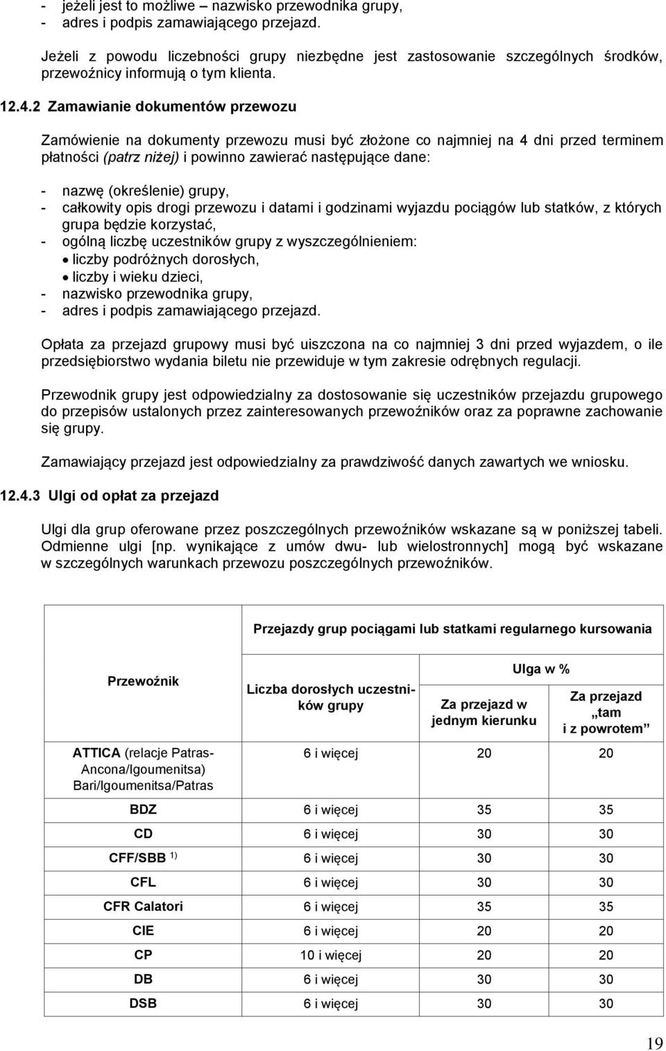 2 Zamawianie dokumentów przewozu Zamówienie na dokumenty przewozu musi być złożone co najmniej na 4 dni przed terminem płatności (patrz niżej) i powinno zawierać następujące dane: - nazwę