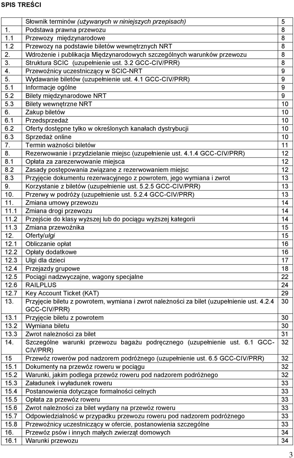 Wydawanie biletów (uzupełnienie ust. 4.1 GCC-CIV/PRR) 9 5.1 Informacje ogólne 9 5.2 Bilety międzynarodowe NRT 9 5.3 Bilety wewnętrzne NRT 10 6. Zakup biletów 10 6.1 Przedsprzedaż 10 6.