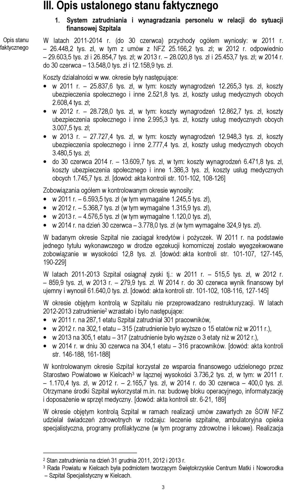 453,7 tys. zł; w 2014 r. do 30 czerwca 13.548,0 tys. zł i 12.158,9 tys. zł. Koszty działalności w ww. okresie były następujące: w 2011 r. 25.837,6 tys. zł, w tym: koszty wynagrodzeń 12.265,3 tys.