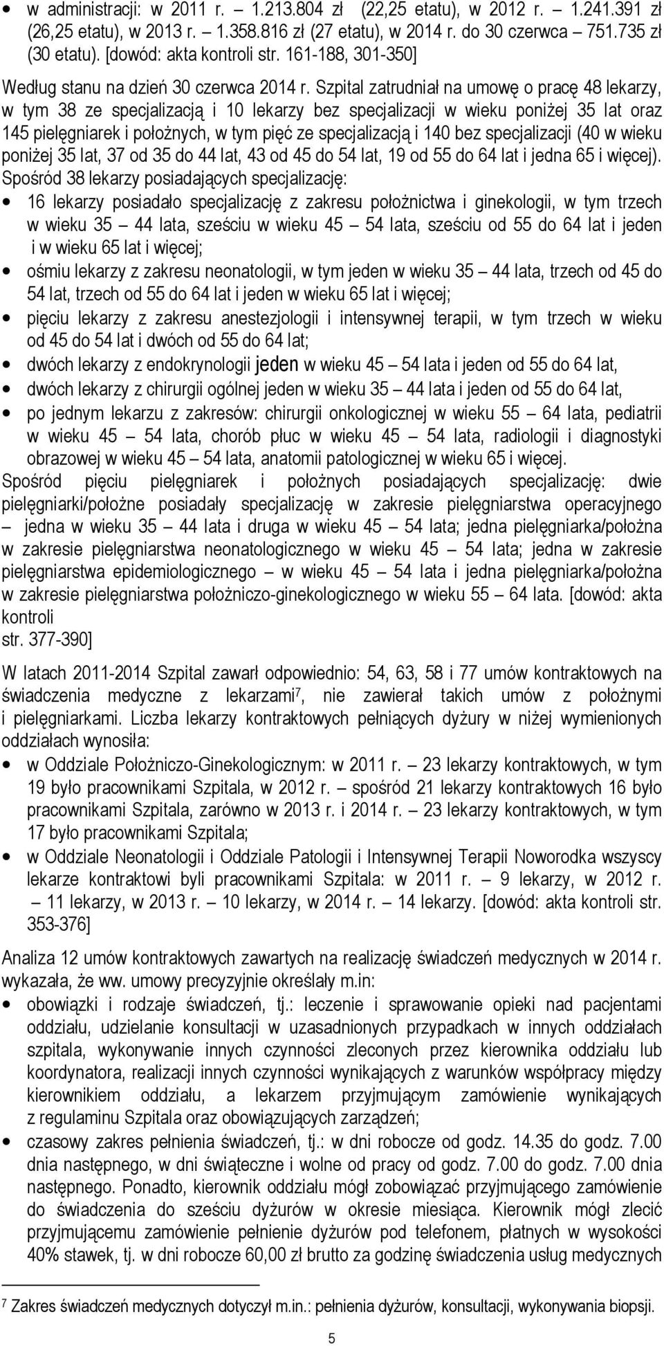 Szpital zatrudniał na umowę o pracę 48 lekarzy, w tym 38 ze specjalizacją i 10 lekarzy bez specjalizacji w wieku poniżej 35 lat oraz 145 pielęgniarek i położnych, w tym pięć ze specjalizacją i 140