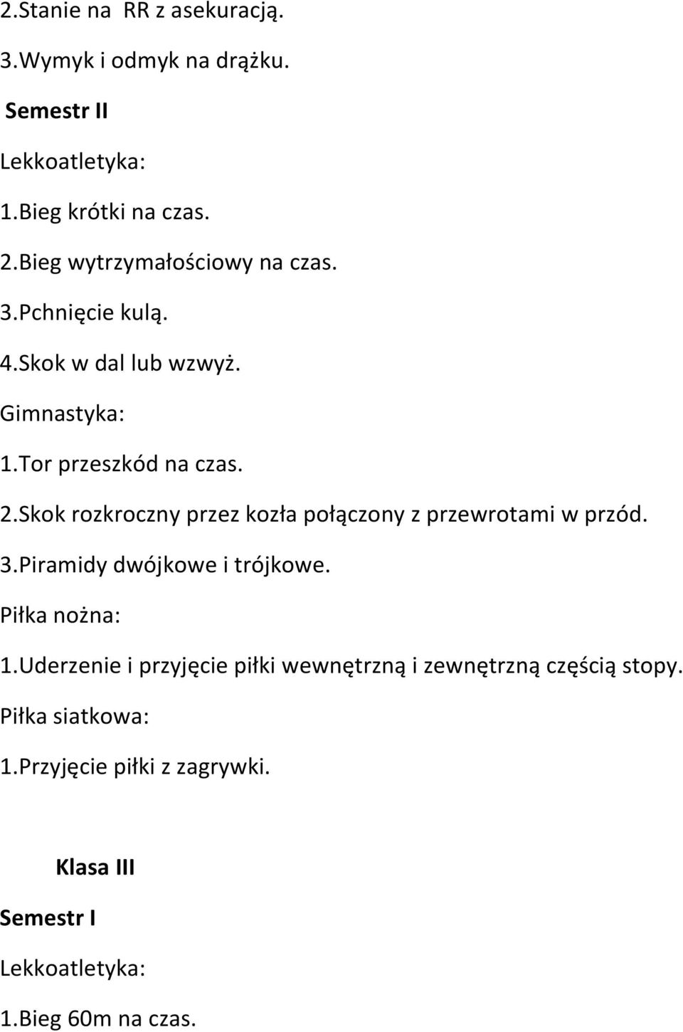 Skok rozkroczny przez kozła połączony z przewrotami w przód. 3.Piramidy dwójkowe i trójkowe. Piłka nożna: 1.