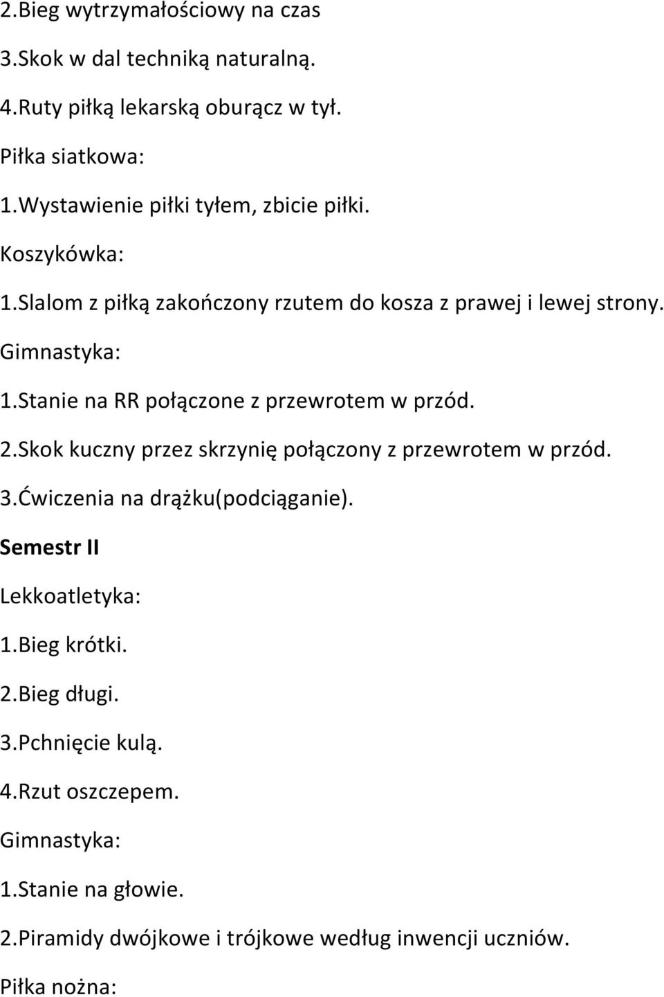 2.Skok kuczny przez skrzynię połączony z przewrotem w przód. 3.Ćwiczenia na drążku(podciąganie). Semestr II 1.Bieg krótki. 2.