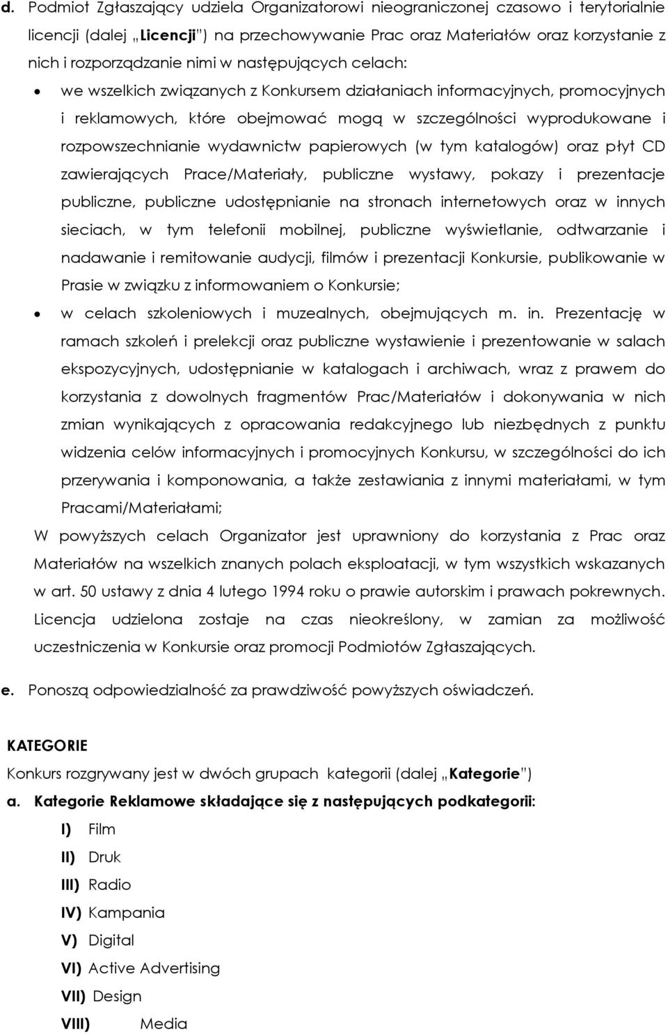 papierowych (w tym katalogów) oraz płyt CD zawierających Prace/Materiały, publiczne wystawy, pokazy i prezentacje publiczne, publiczne udostępnianie na stronach internetowych oraz w innych sieciach,