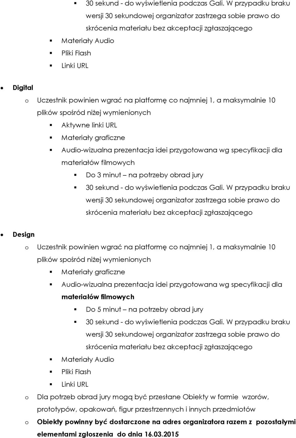 na platformę co najmniej 1, a maksymalnie 10 Aktywne linki URL Materiały graficzne Audio-wizualna prezentacja idei przygotowana wg specyfikacji dla materiałów filmowych Do 3 minut na potrzeby obrad