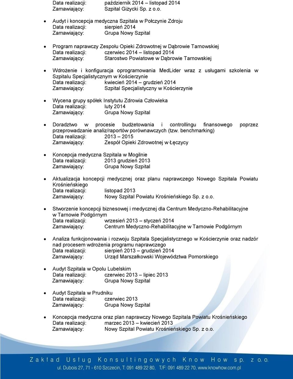 o. Audyt i koncepcja medyczna Szpitala w Połczynie Zdroju Data realizacji: sierpień 2014 Program naprawczy Zespołu Opieki Zdrowotnej w Dąbrowie Tarnowskiej Data realizacji: czerwiec 2014 listopad