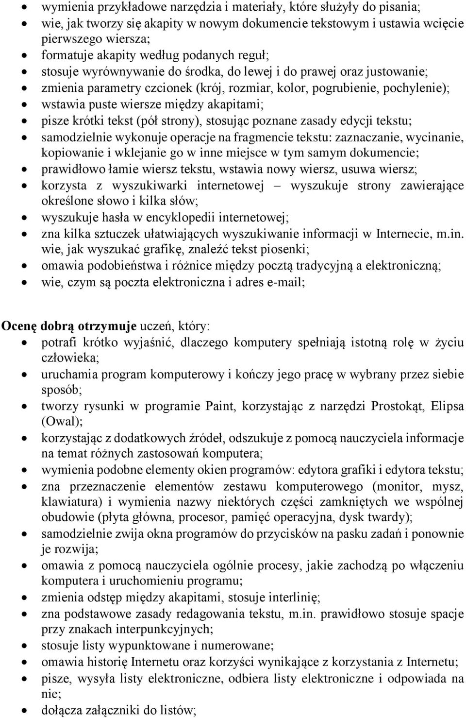 krótki tekst (pół strony), stosując poznane zasady edycji tekstu; samodzielnie wykonuje operacje na fragmencie tekstu: zaznaczanie, wycinanie, kopiowanie i wklejanie go w inne miejsce w tym samym