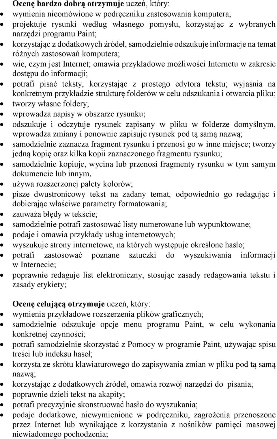 informacji; potrafi pisać teksty, korzystając z prostego edytora tekstu; wyjaśnia na konkretnym przykładzie strukturę folderów w celu odszukania i otwarcia pliku; tworzy własne foldery; wprowadza