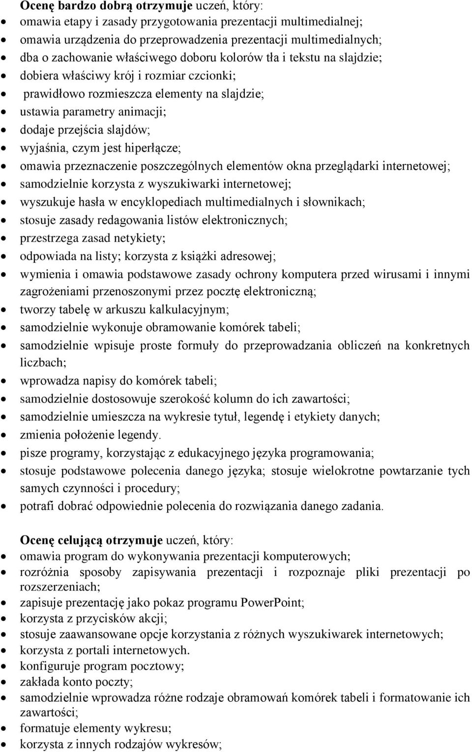 wyjaśnia, czym jest hiperłącze; omawia przeznaczenie poszczególnych elementów okna przeglądarki internetowej; samodzielnie korzysta z wyszukiwarki internetowej; wyszukuje hasła w encyklopediach