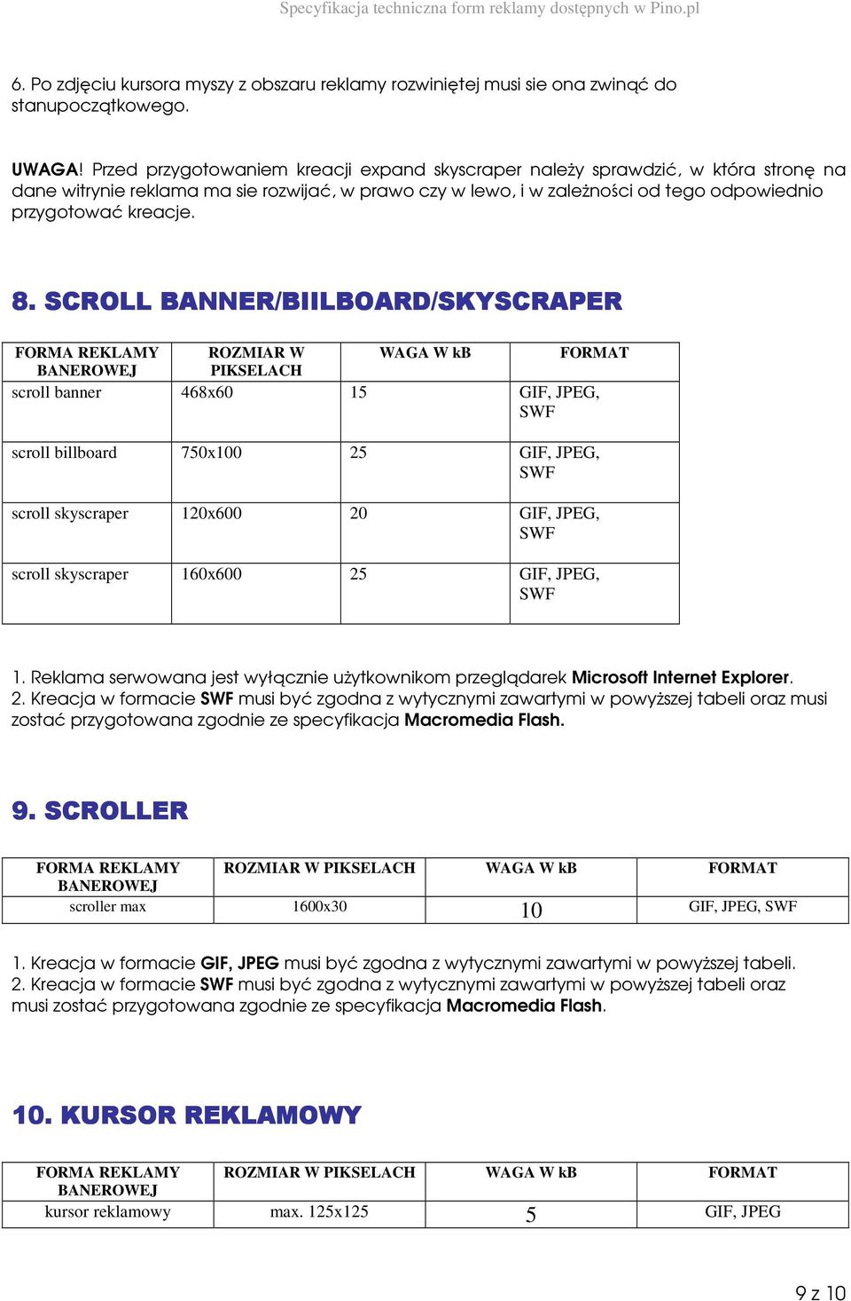 . SCROLL BANNER/BIILBOARD/SKYSCRAPER FORMA REKLAMY ROZMIAR W PIKSELACH WAGA W kb FORMAT scroll banner 468x60 15 GIF, JPEG, scroll billboard 750x100 25 GIF, JPEG, scroll skyscraper 120x600 20 GIF,