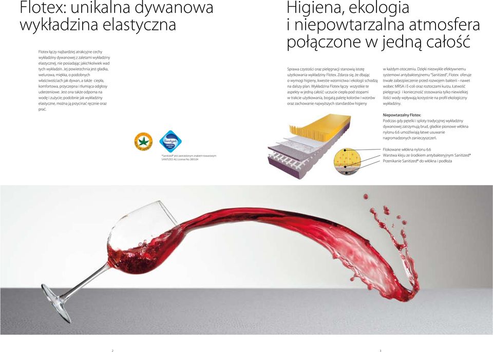 Jest ona także odporna na wodę i zużycie; podobnie jak wykładziny elastyczne, można ją przycinać ręcznie oraz prać. *Sanitized jest zastrzeżonym znakiem towarowym SANITIZED AG License No 2893.
