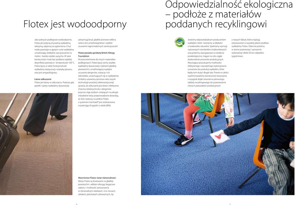 W razie konieczności może być poddana szybkiej dezynfekcji parowej w temperaturze 100 C. Flotex łączy w sobie funkcjonalność wykładziny elastycznej z estetyką dywanu oraz jest antypoślizgowy.