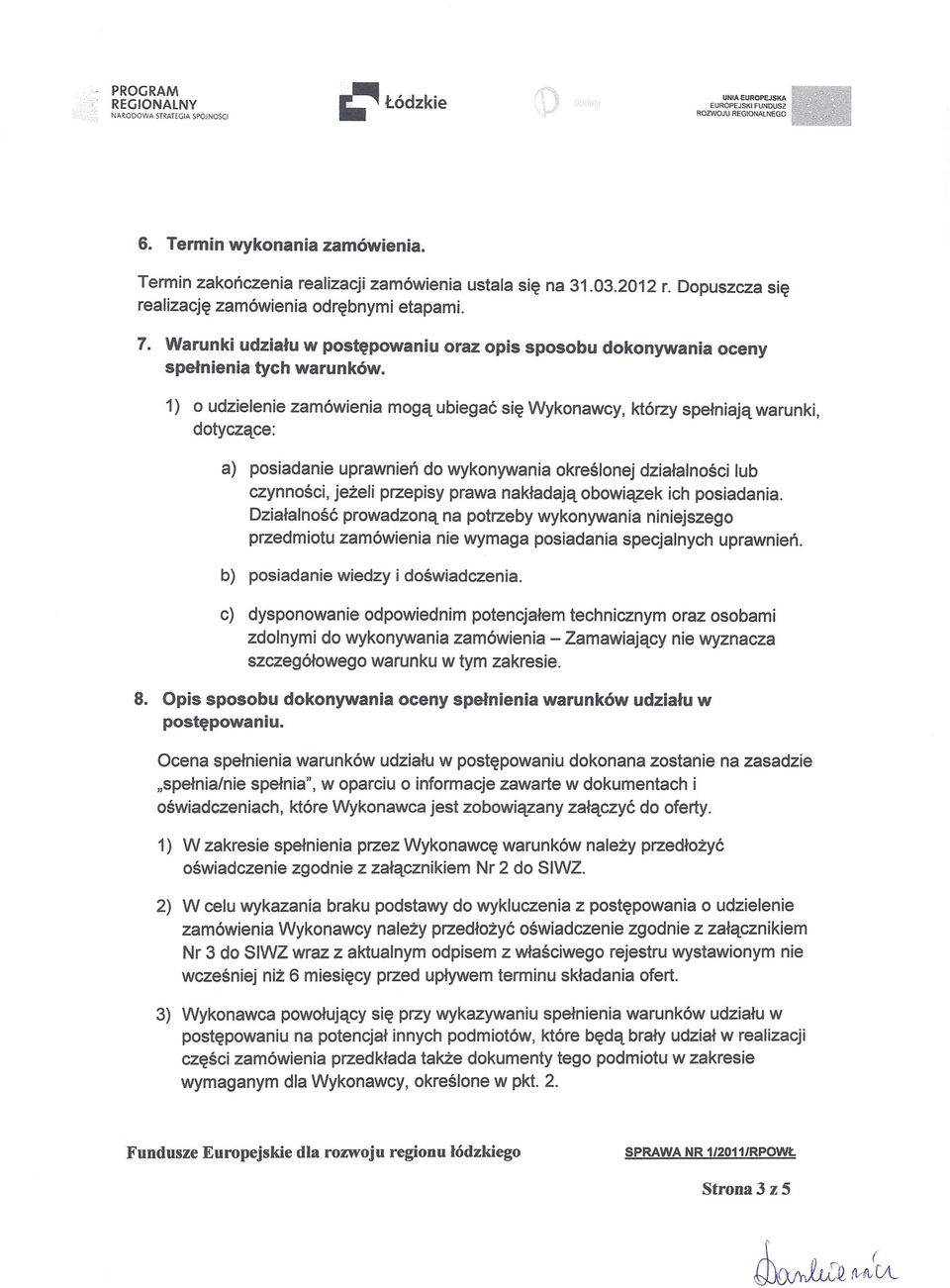 1) o udzielenie zamówienia mogą ubiegać się Wykonawcy, którzy spełniają warunki, dotyczące: a) posiadanie uprawnień do wykonywania określonej działalności lub czynności, jeżeli przepisy prawa