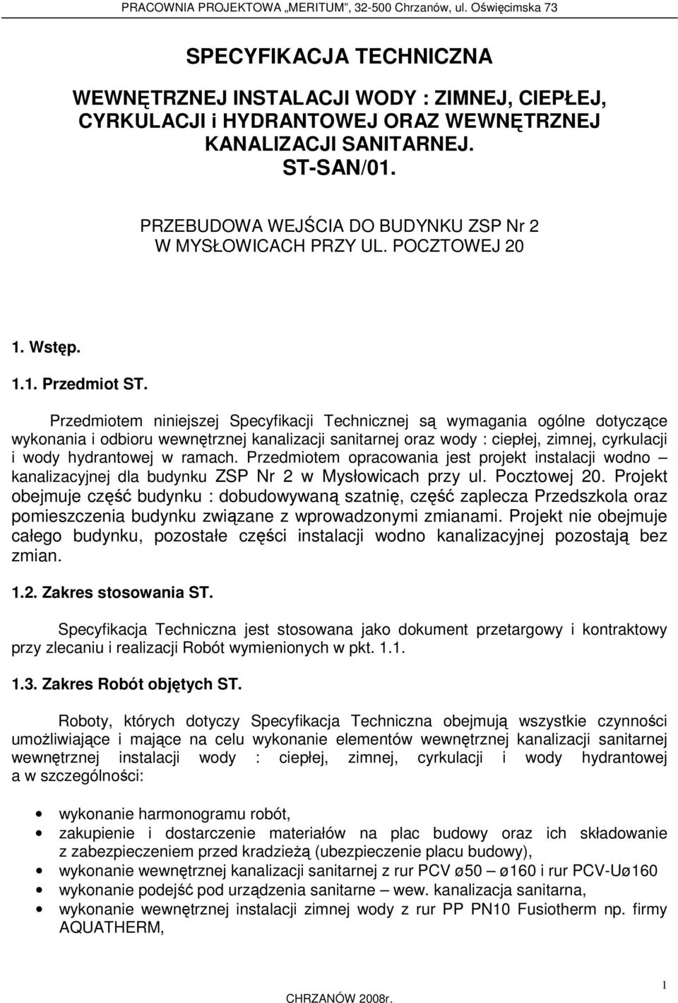 Przedmiotem niniejszej Specyfikacji Technicznej są wymagania ogólne dotyczące wykonania i odbioru wewnętrznej kanalizacji sanitarnej oraz wody : ciepłej, zimnej, cyrkulacji i wody hydrantowej w