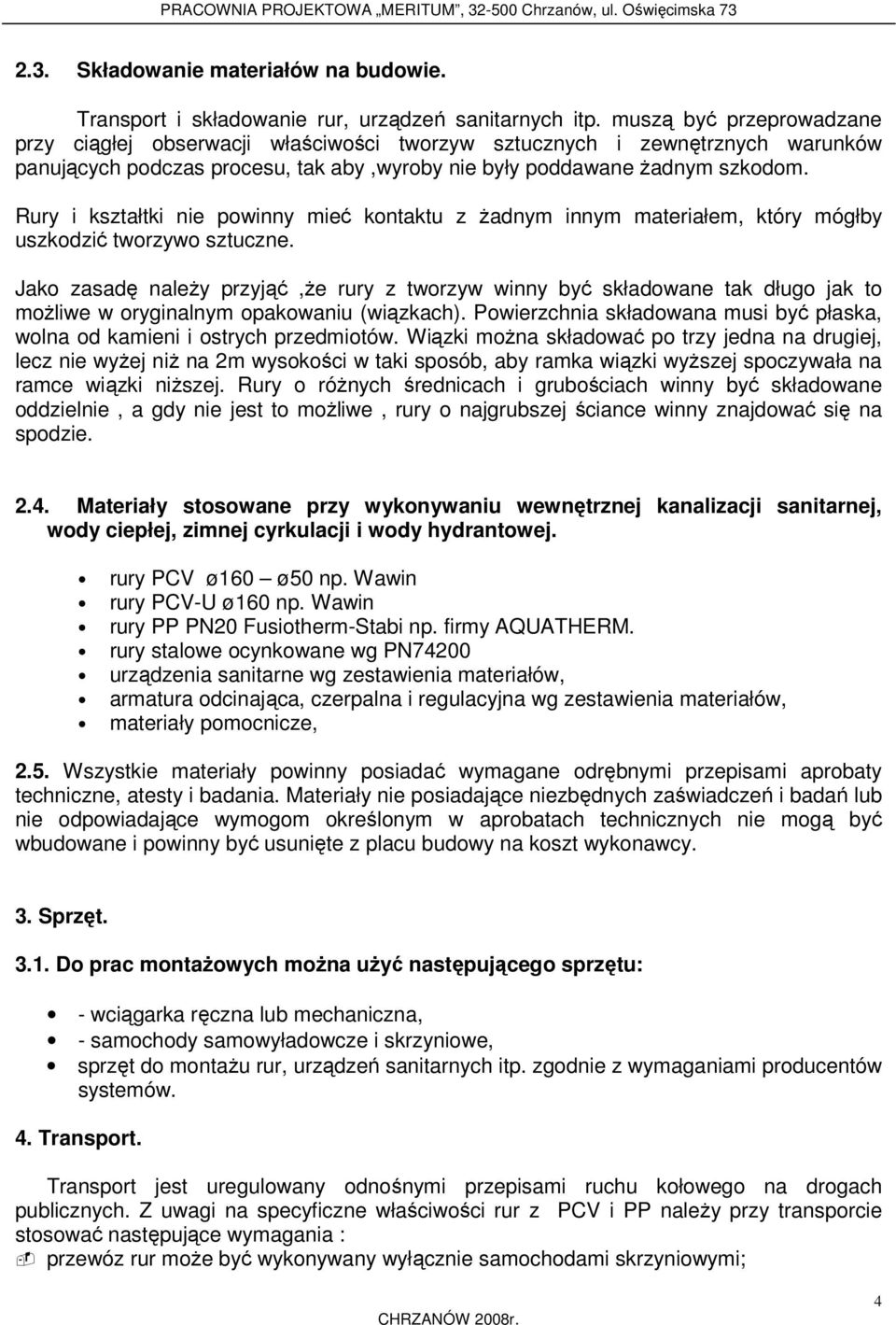 Rury i kształtki nie powinny mieć kontaktu z żadnym innym materiałem, który mógłby uszkodzić tworzywo sztuczne.