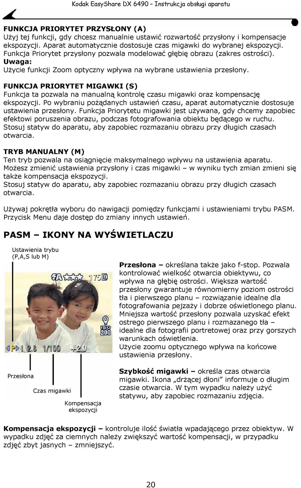 FUNKCJA PRIORYTET MIGAWKI (S) Funkcja ta pozwala na manualną kontrolę czasu migawki oraz kompensację ekspozycji.