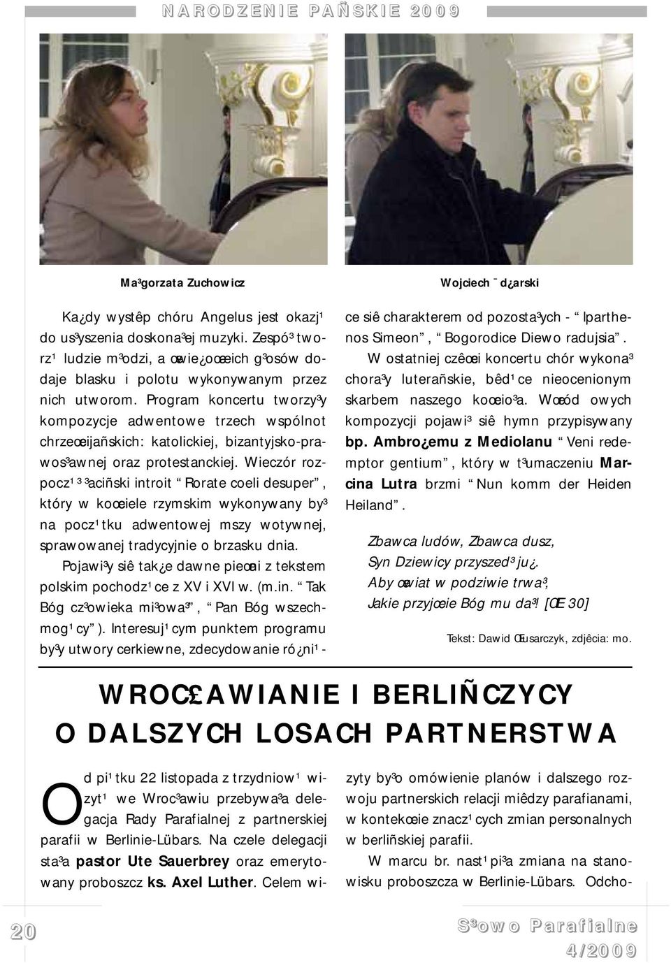 Program koncertu tworzy³y kompozycje adwentowe trzech wspólnot chrzeœcijañskich: katolickiej, bizantyjsko-prawos³awnej oraz protestanckiej.