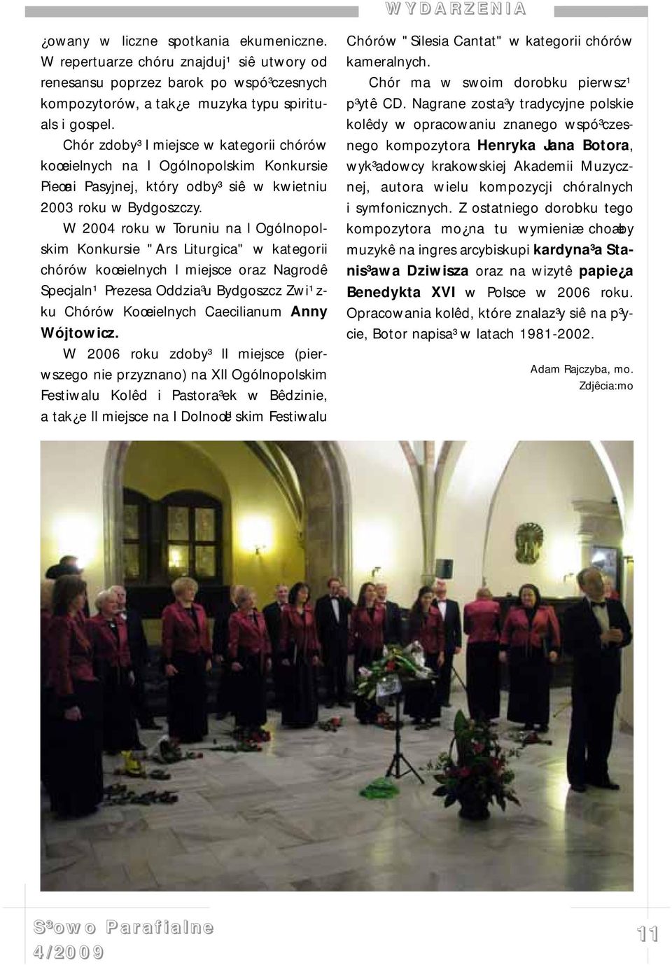 W 2004 roku w Toruniu na I Ogólnopolskim Konkursie "Ars Liturgica" w kategorii chórów koœcielnych I miejsce oraz Nagrodê Specjaln¹ Prezesa Oddzia³u Bydgoszcz Zwi¹zku Chórów Koœcielnych Caecilianum