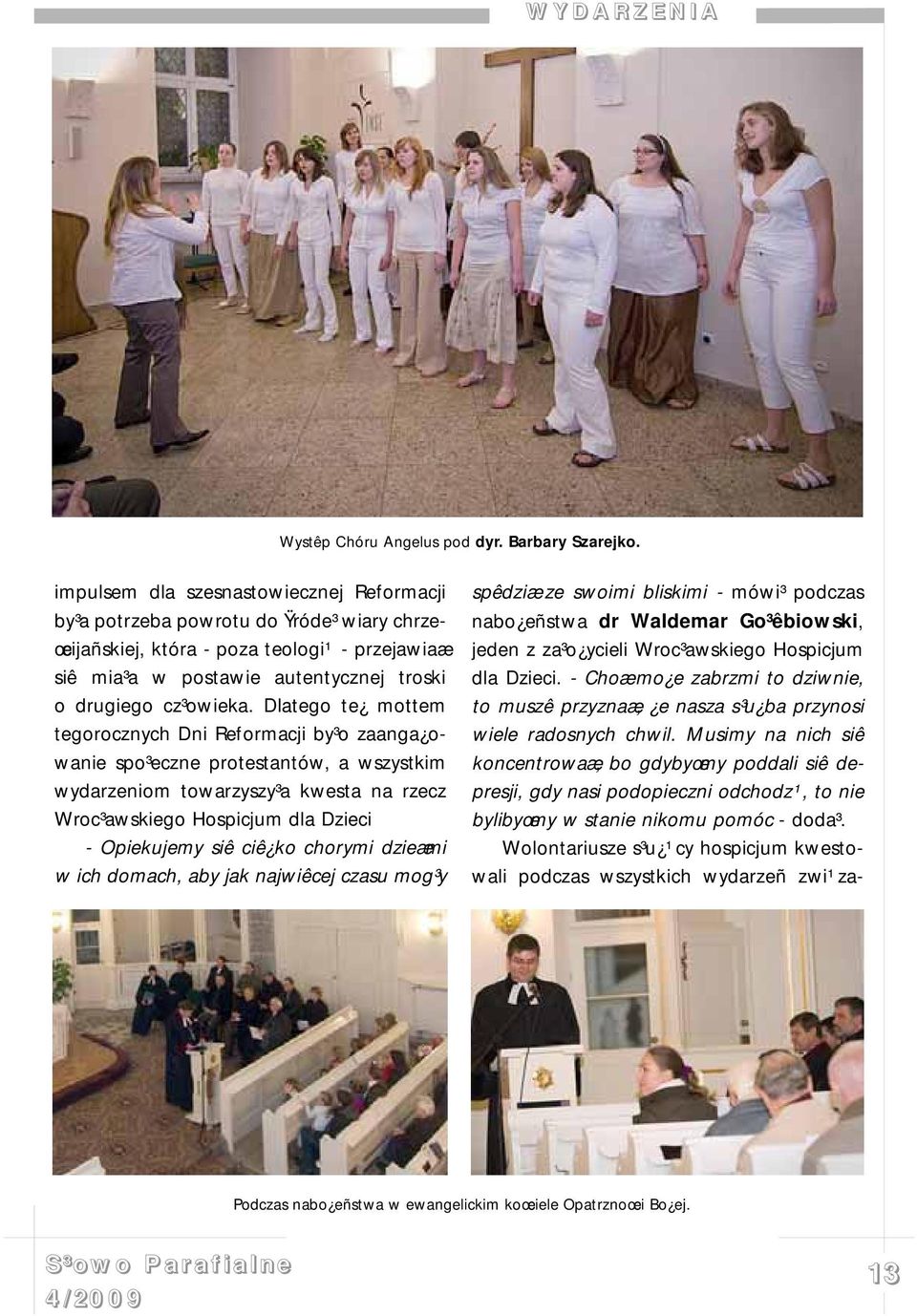 Dlatego te mottem tegorocznych Dni Reformacji by³o zaanga owanie spo³eczne protestantów, a wszystkim wydarzeniom towarzyszy³a kwesta na rzecz Wroc³awskiego Hospicjum dla Dzieci - Opiekujemy siê ciê