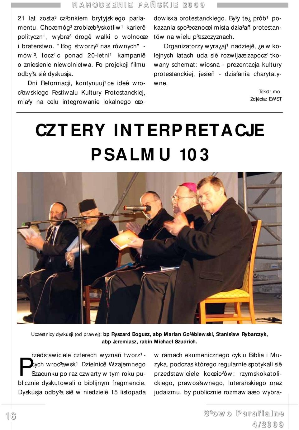 Dni Reformacji, kontynuuj¹ce ideê wroc³awskiego Festiwalu Kultury Protestanckiej, mia³y na celu integrowanie lokalnego œrodowiska protestanckiego.