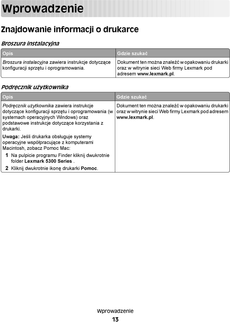 Podręcznik użytkownika Opis Podręcznik użytkownika zawiera instrukcje dotyczące konfiguracji sprzętu i oprogramowania (w systemach operacyjnych Windows) oraz podstawowe instrukcje dotyczące