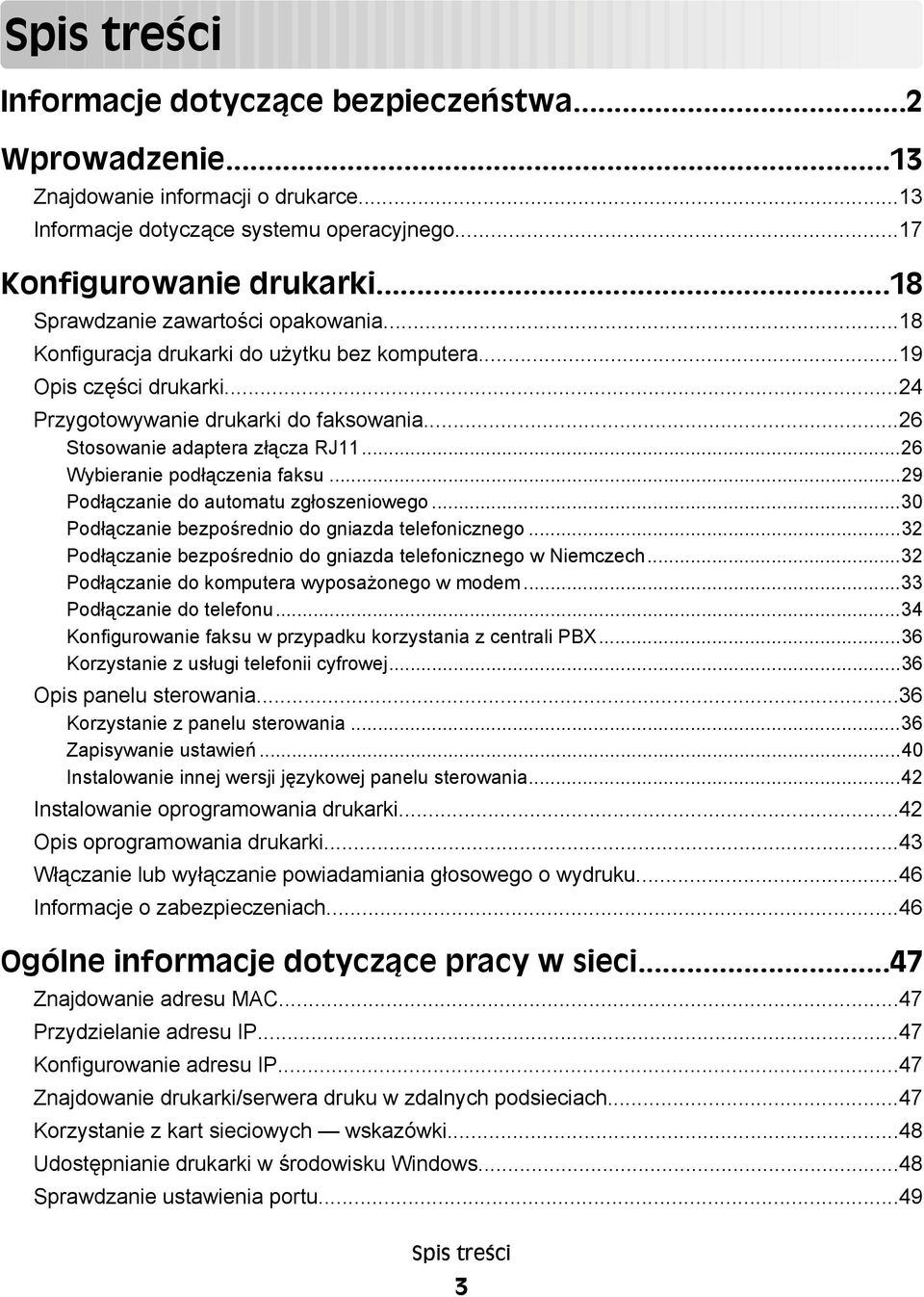 ..26 Wybieranie podłączenia faksu...29 Podłączanie do automatu zgłoszeniowego...30 Podłączanie bezpośrednio do gniazda telefonicznego...32 Podłączanie bezpośrednio do gniazda telefonicznego w Niemczech.