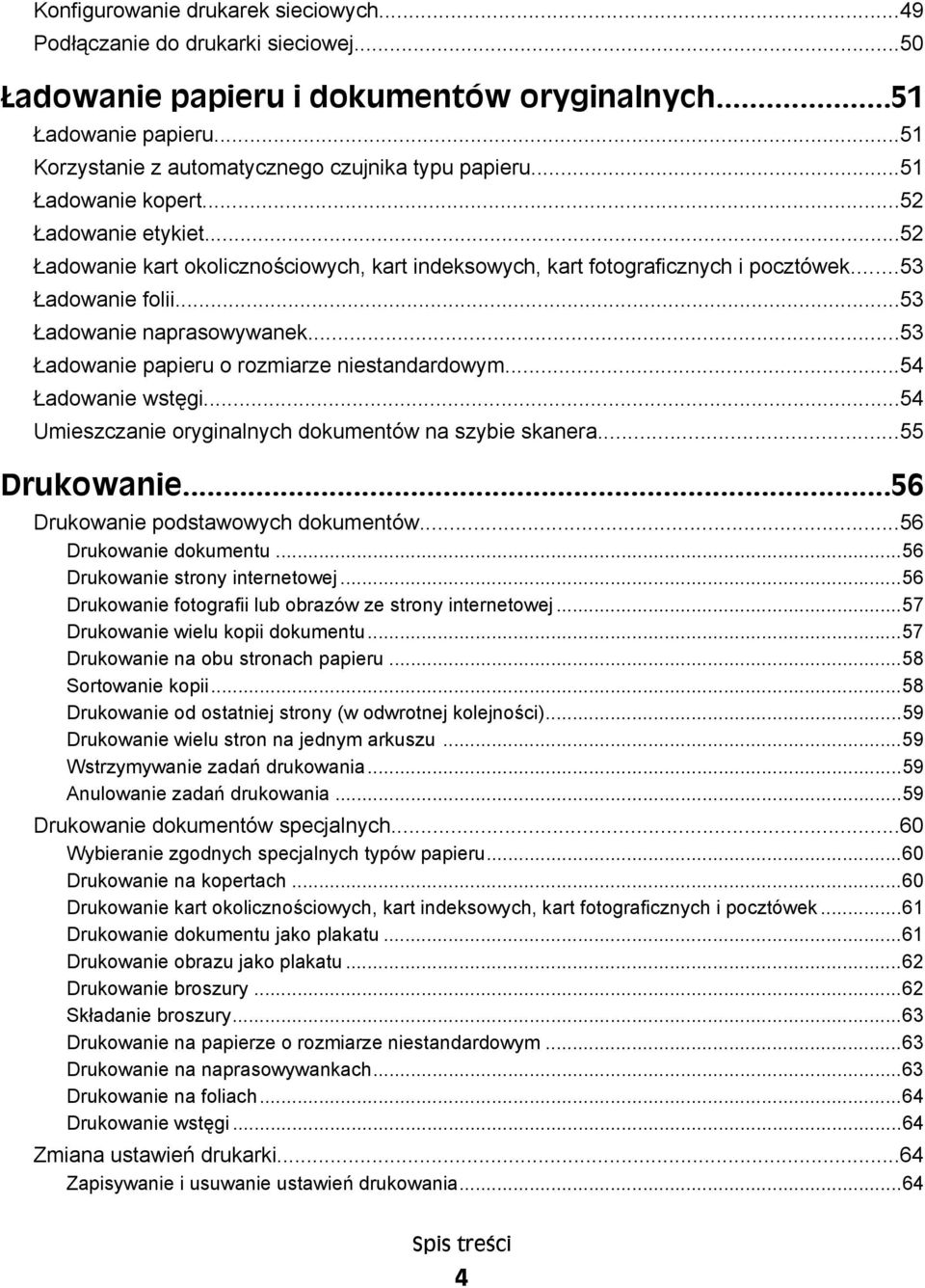 ..53 Ładowanie papieru o rozmiarze niestandardowym...54 Ładowanie wstęgi...54 Umieszczanie oryginalnych dokumentów na szybie skanera...55 Drukowanie...56 Drukowanie podstawowych dokumentów.