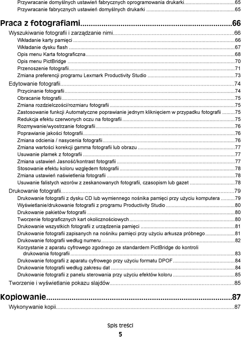 ..71 Zmiana preferencji programu Lexmark Productivity Studio...73 Edytowanie fotografii...74 Przycinanie fotografii...74 Obracanie fotografii...75 Zmiana rozdzielczości/rozmiaru fotografii.