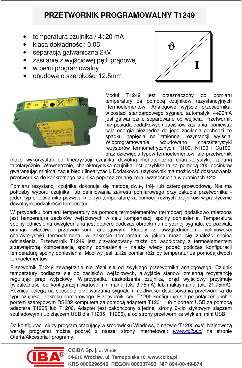 Analogowe wyjście przetwornika, w postaci standardowego sygnału automatyki 4 20mA jest galwanicznie separowane od wejścia.