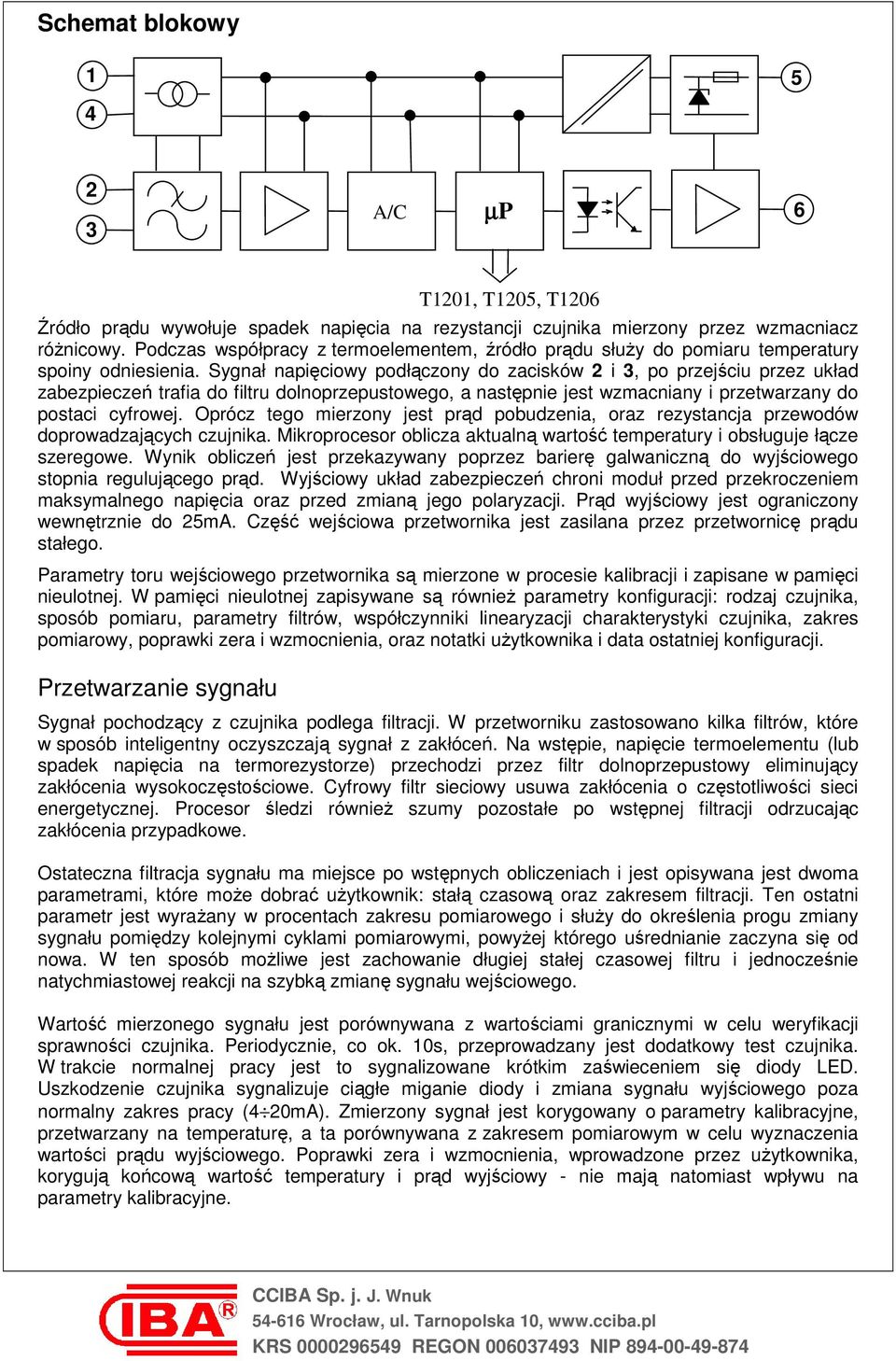 Sygnał napięciowy podłączony do zacisków 2 i 3, po przejściu przez układ zabezpieczeń trafia do filtru dolnoprzepustowego, a następnie jest wzmacniany i przetwarzany do postaci cyfrowej.