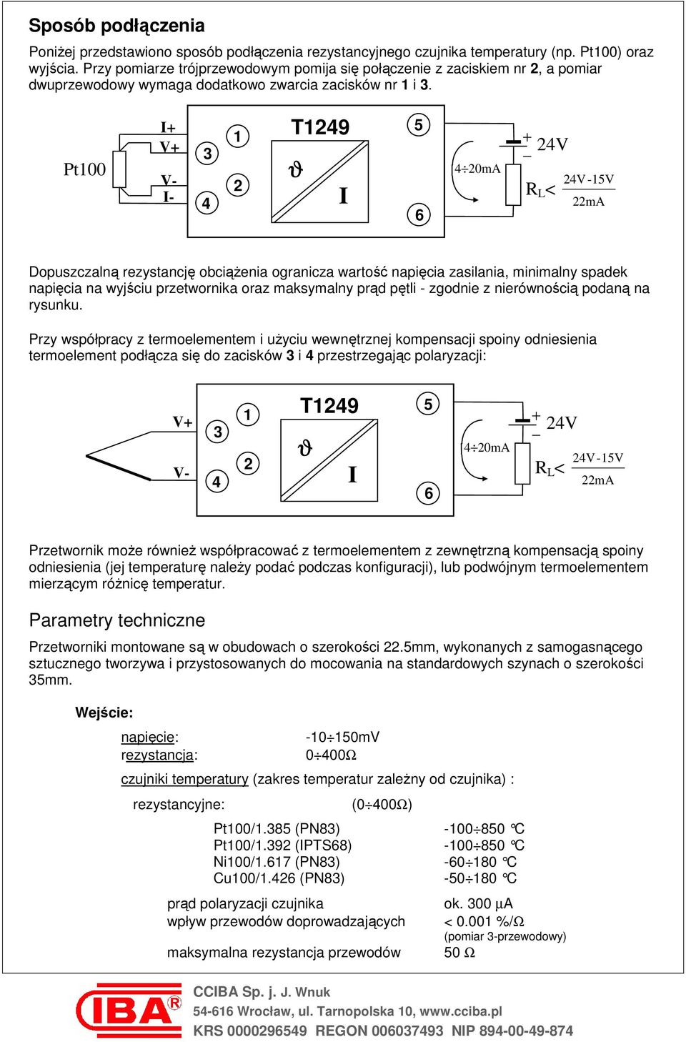 Pt100 I+ V+ V- I- 3 4 1 2 T1249 ϑ I 5 6 4 20mA + 24V R L < 24V-15V 22mA Dopuszczalną rezystancję obciążenia ogranicza wartość napięcia zasilania, minimalny spadek napięcia na wyjściu przetwornika