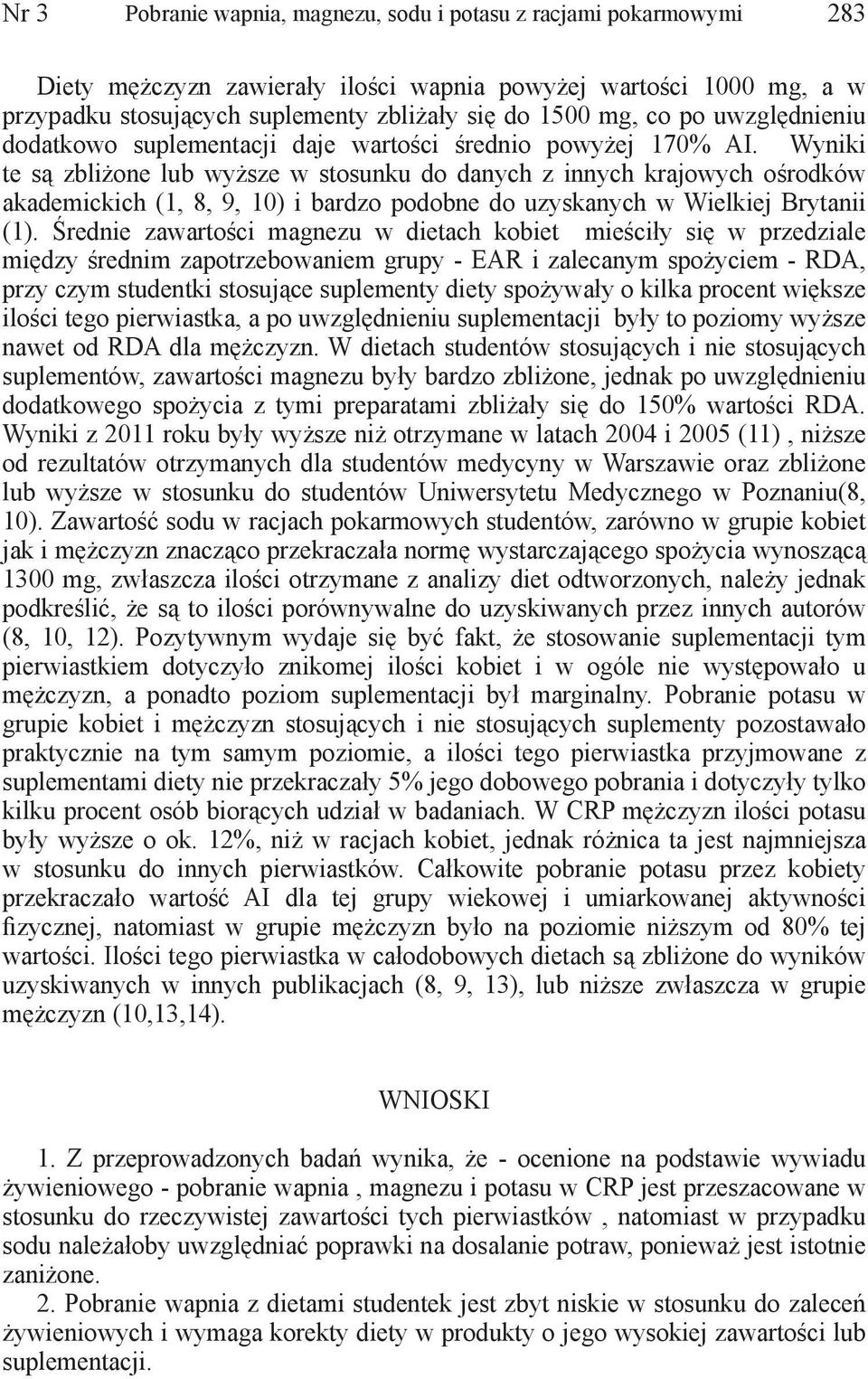 Wyniki te są zbliżone lub wyższe w stosunku do danych z innych krajowych ośrodków akademickich (1, 8, 9, 1) i bardzo podobne do uzyskanych w Wielkiej Brytanii (1).