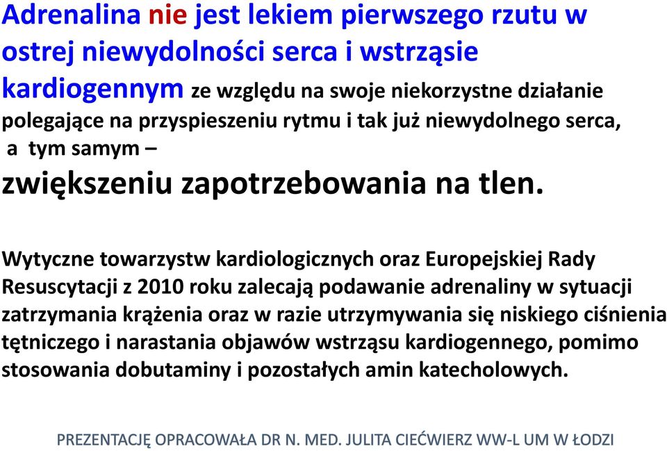 Wytyczne towarzystw kardiologicznych oraz Europejskiej Rady Resuscytacji z 2010 roku zalecają podawanie adrenaliny w sytuacji zatrzymania