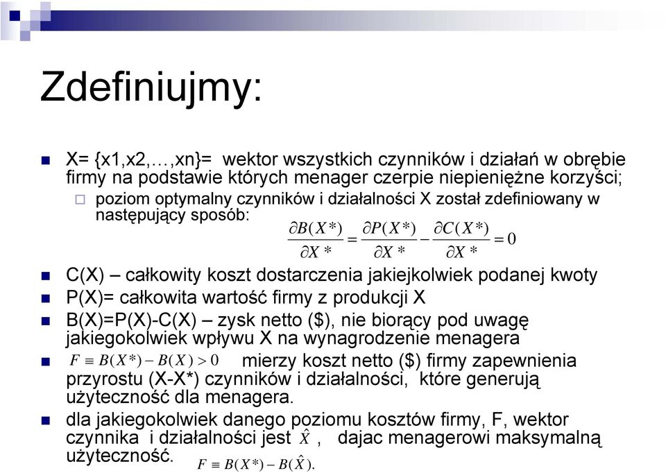 B(X)=P(X)-C(X) zysk netto ($), nie biorący pod uwagę jakiegokolwiek wpływu X na wynagrodzenie menagera F B( X *) B( X ) > 0 mierzy koszt netto ($) firmy zapewnienia przyrostu (X-X*) czynników i