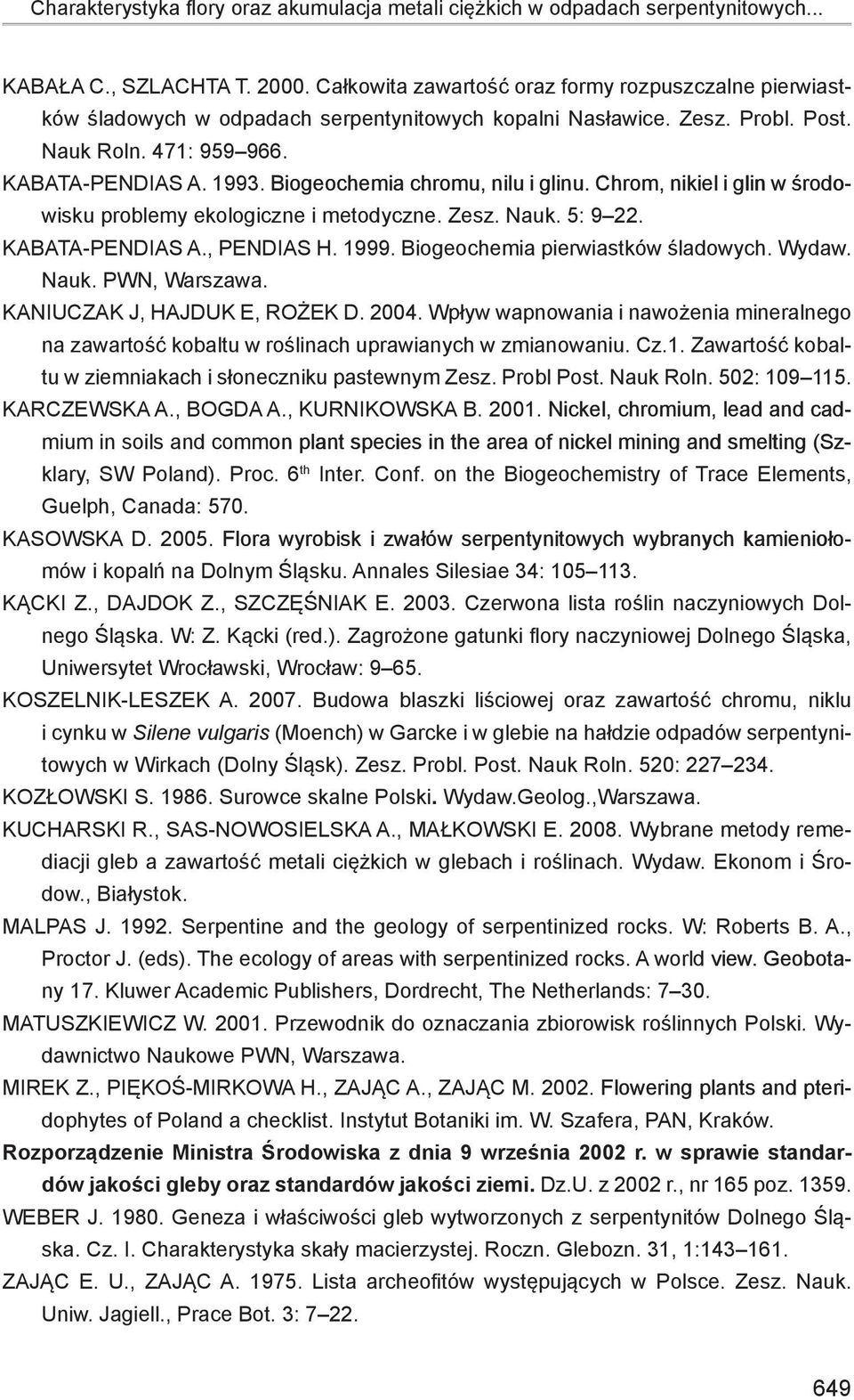 Biogeochemia chromu, nilu i glinu. Chrom, nikiel i glin w środowisku problemy ekologiczne i metodyczne. Zesz. Nauk. 5: 9 22. KABATA-PENDIAS A., PENDIAS H. 1999. Biogeochemia pierwiastków śladowych.
