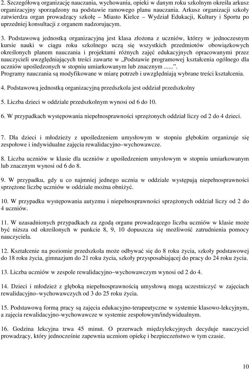 Podstawową jednostką organizacyjną jest klasa złożona z uczniów, którzy w jednoczesnym kursie nauki w ciągu roku szkolnego uczą się wszystkich przedmiotów obowiązkowych określonych planem nauczania i