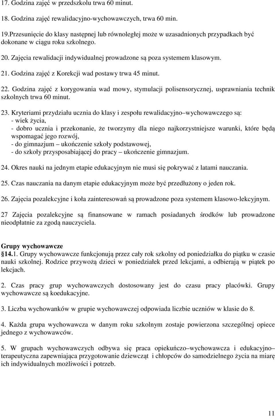 Godzina zajęć z Korekcji wad postawy trwa 45 minut. 22. Godzina zajęć z korygowania wad mowy, stymulacji polisensorycznej, usprawniania technik szkolnych trwa 60 minut. 23.
