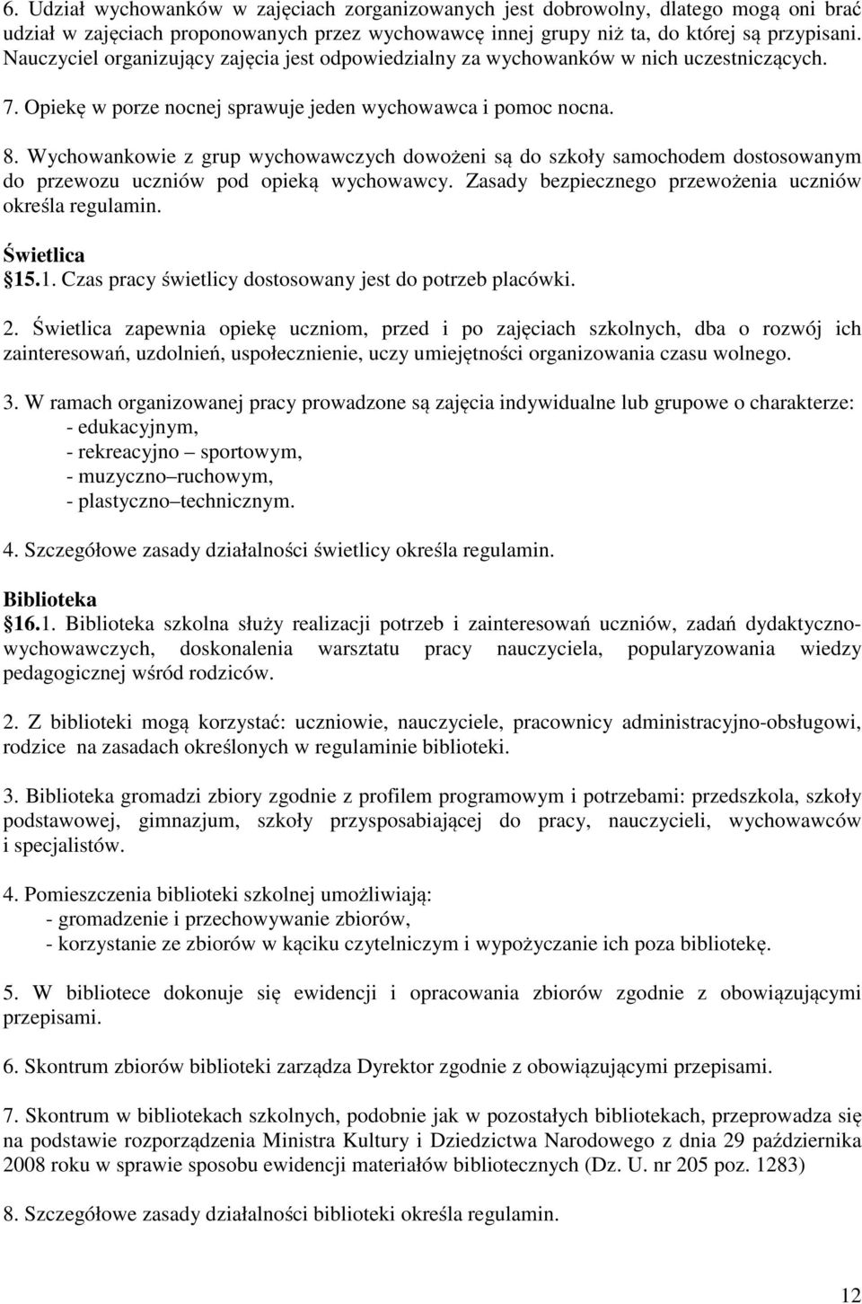 Wychowankowie z grup wychowawczych dowożeni są do szkoły samochodem dostosowanym do przewozu uczniów pod opieką wychowawcy. Zasady bezpiecznego przewożenia uczniów określa regulamin. Świetlica 15