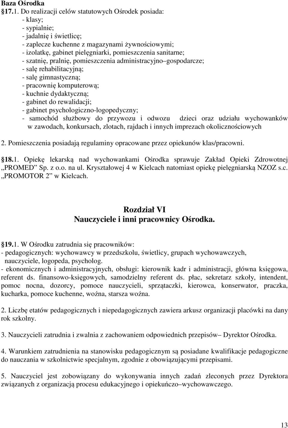 sanitarne; - szatnię, pralnię, pomieszczenia administracyjno gospodarcze; - salę rehabilitacyjną; - salę gimnastyczną; - pracownię komputerową; - kuchnie dydaktyczną; - gabinet do rewalidacji; -