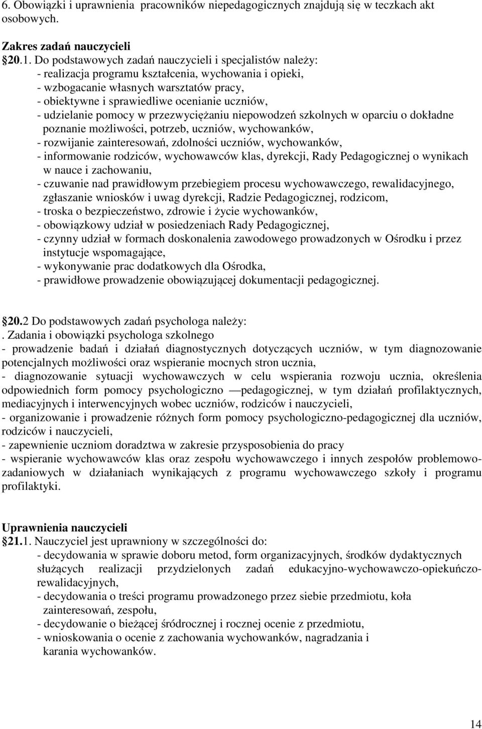 uczniów, - udzielanie pomocy w przezwyciężaniu niepowodzeń szkolnych w oparciu o dokładne poznanie możliwości, potrzeb, uczniów, wychowanków, - rozwijanie zainteresowań, zdolności uczniów,