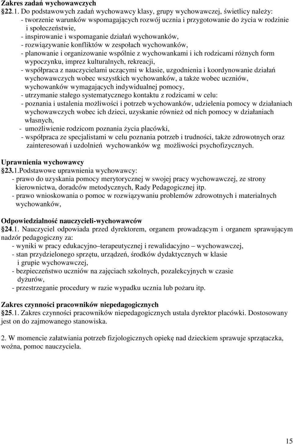 wspomaganie działań wychowanków, - rozwiązywanie konfliktów w zespołach wychowanków, - planowanie i organizowanie wspólnie z wychowankami i ich rodzicami różnych form wypoczynku, imprez kulturalnych,