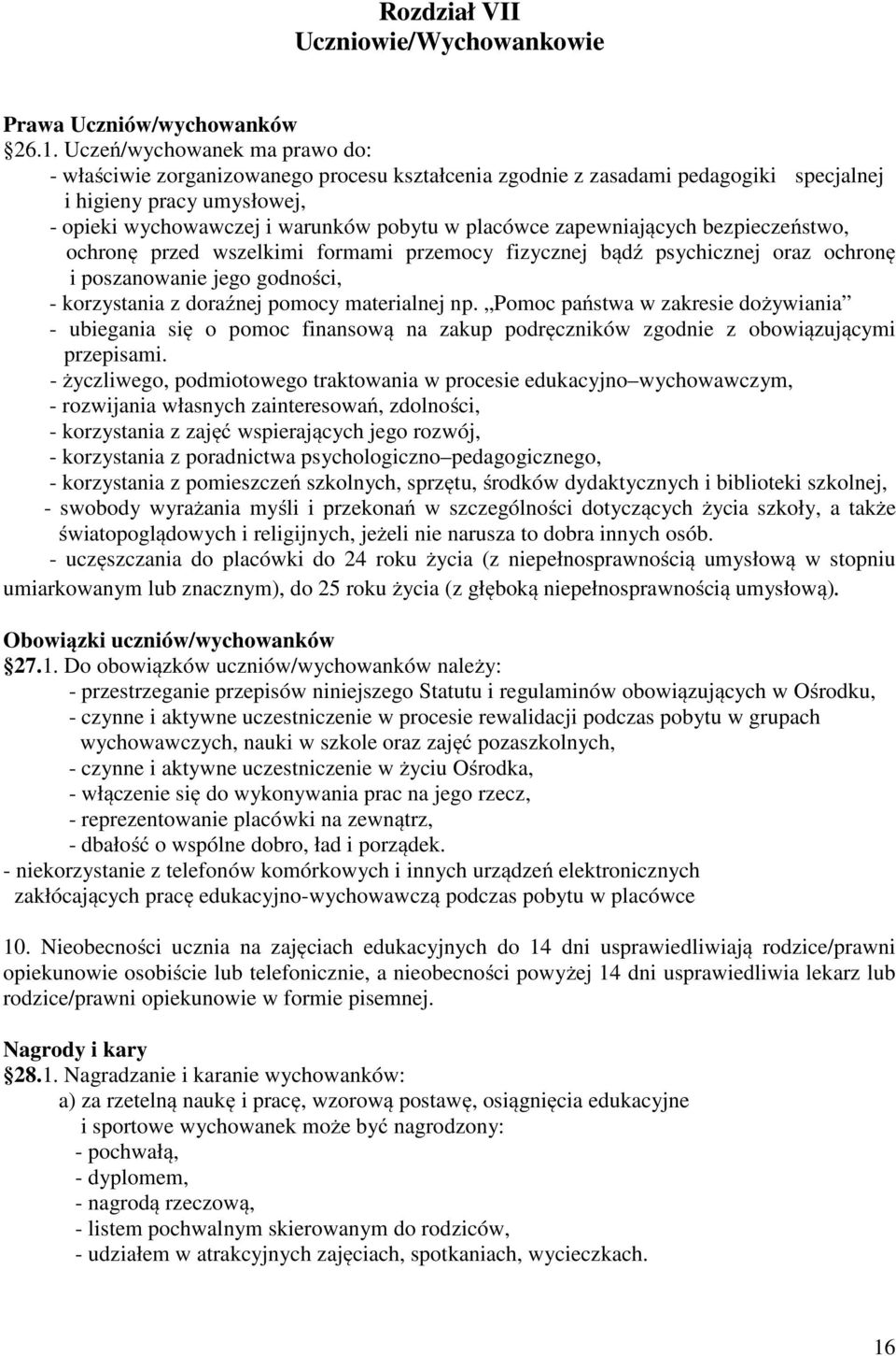 zapewniających bezpieczeństwo, ochronę przed wszelkimi formami przemocy fizycznej bądź psychicznej oraz ochronę i poszanowanie jego godności, - korzystania z doraźnej pomocy materialnej np.
