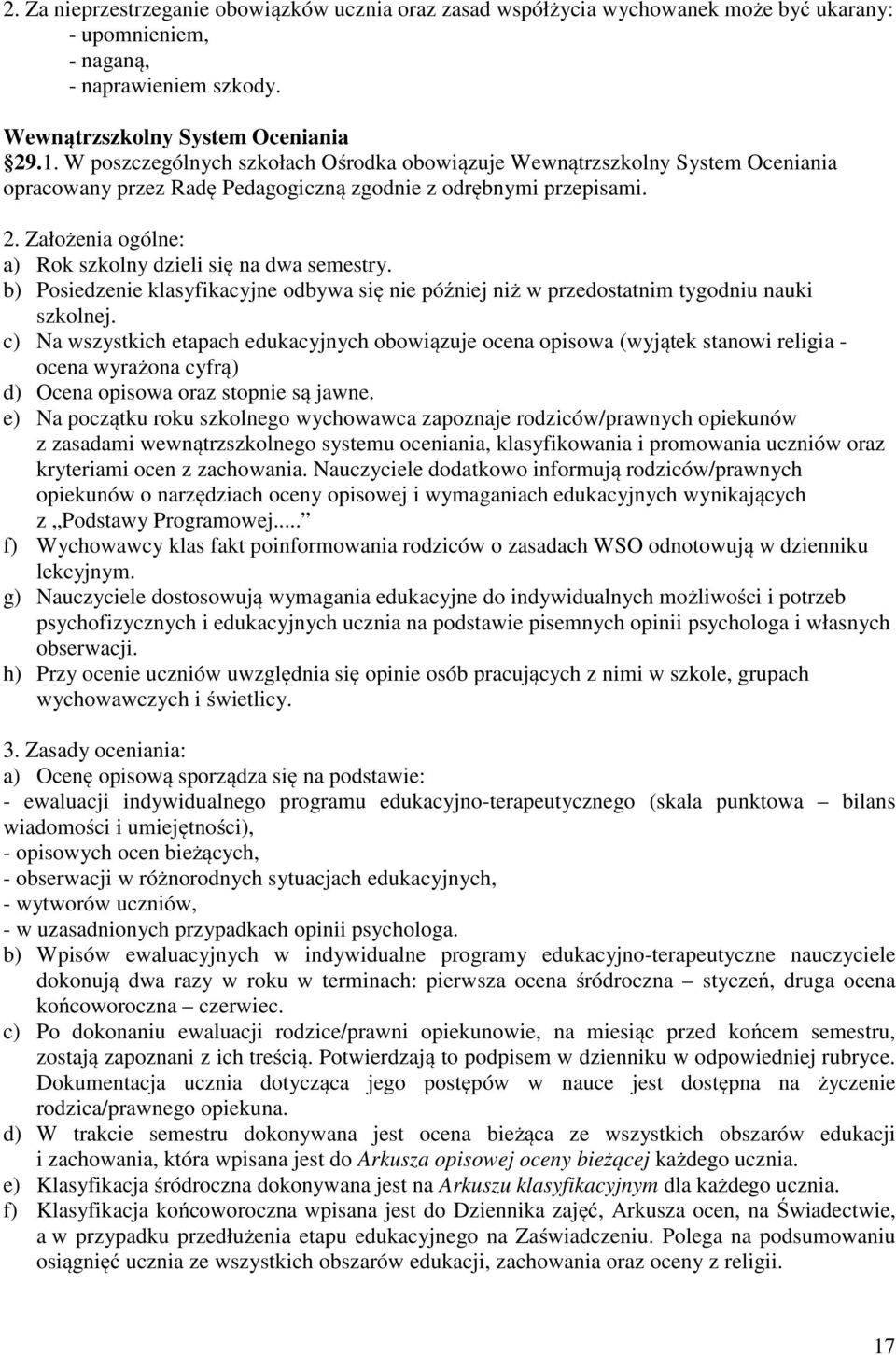 Założenia ogólne: a) Rok szkolny dzieli się na dwa semestry. b) Posiedzenie klasyfikacyjne odbywa się nie później niż w przedostatnim tygodniu nauki szkolnej.