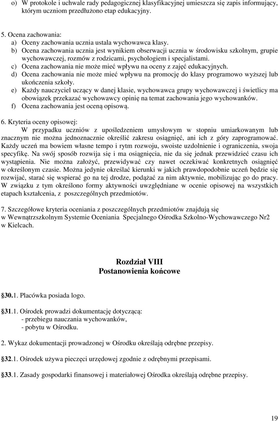 b) Ocena zachowania ucznia jest wynikiem obserwacji ucznia w środowisku szkolnym, grupie wychowawczej, rozmów z rodzicami, psychologiem i specjalistami.