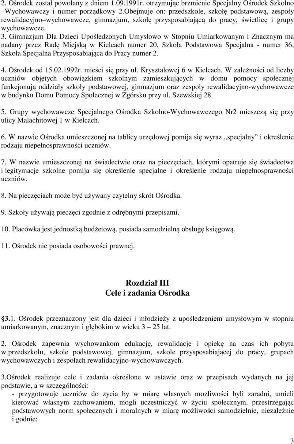 Gimnazjum Dla Dzieci Upośledzonych Umysłowo w Stopniu Umiarkowanym i Znacznym ma nadany przez Radę Miejską w Kielcach numer 20, Szkoła Podstawowa Specjalna - numer 36, Szkoła Specjalna