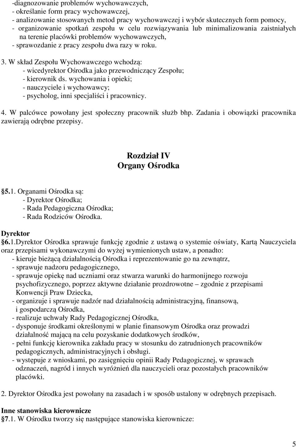 W skład Zespołu Wychowawczego wchodzą: - wicedyrektor Ośrodka jako przewodniczący Zespołu; - kierownik ds. wychowania i opieki; - nauczyciele i wychowawcy; - psycholog, inni specjaliści i pracownicy.