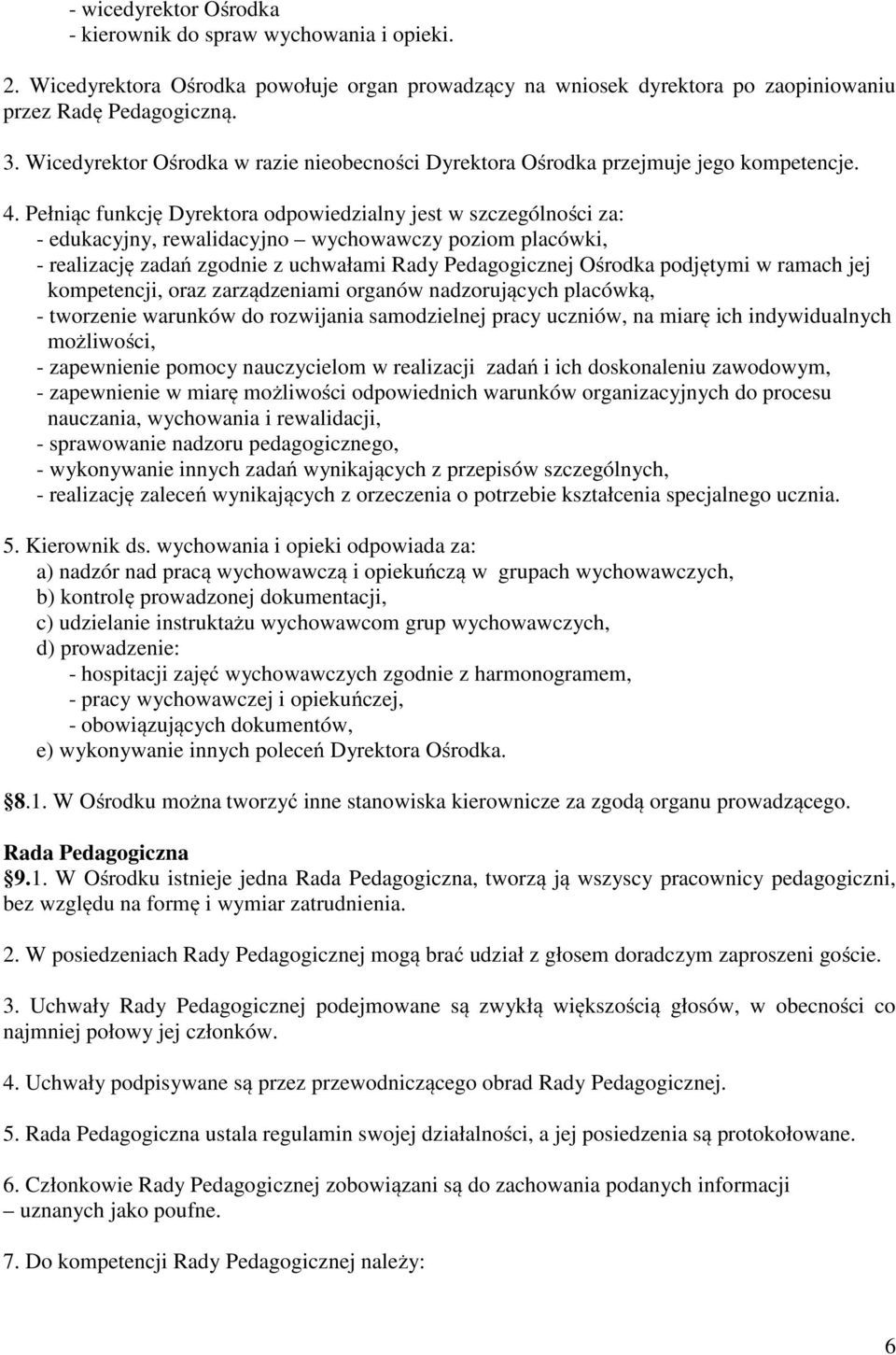 Pełniąc funkcję Dyrektora odpowiedzialny jest w szczególności za: - edukacyjny, rewalidacyjno wychowawczy poziom placówki, - realizację zadań zgodnie z uchwałami Rady Pedagogicznej Ośrodka podjętymi