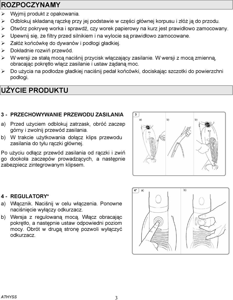 Załóż końcówkę do dywanów i podłogi gładkiej. Dokładnie rozwiń przewód. W wersji ze stałą mocą naciśnij przycisk włączający zasilanie.