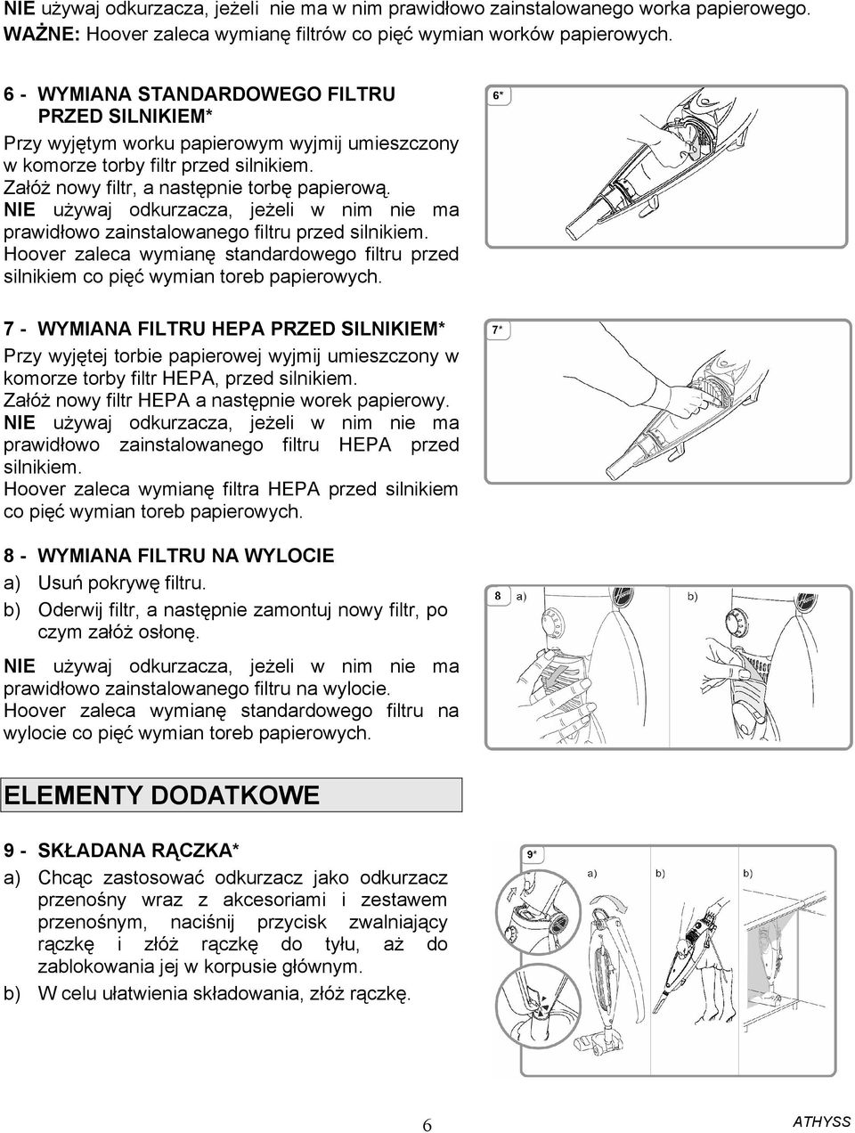 NIE używaj odkurzacza, jeżeli w nim nie ma prawidłowo zainstalowanego filtru przed silnikiem. Hoover zaleca wymianę standardowego filtru przed silnikiem co pięć wymian toreb papierowych.